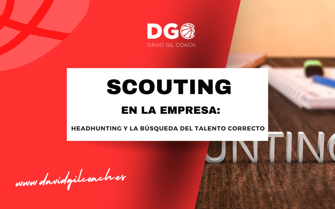 Scouting en la empresa: headhunting y la búsqueda del talento correcto